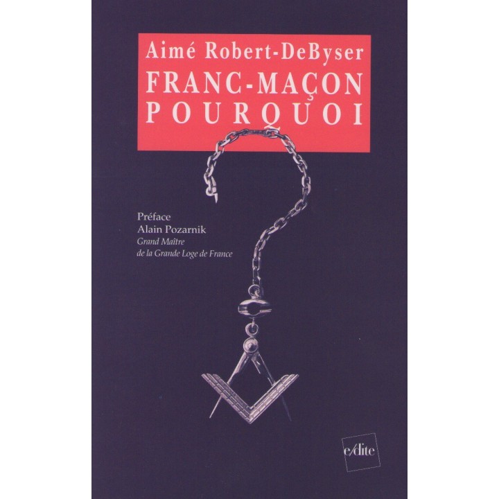 Franc-maçon, pourquoi ? - Paroles d'initiés -