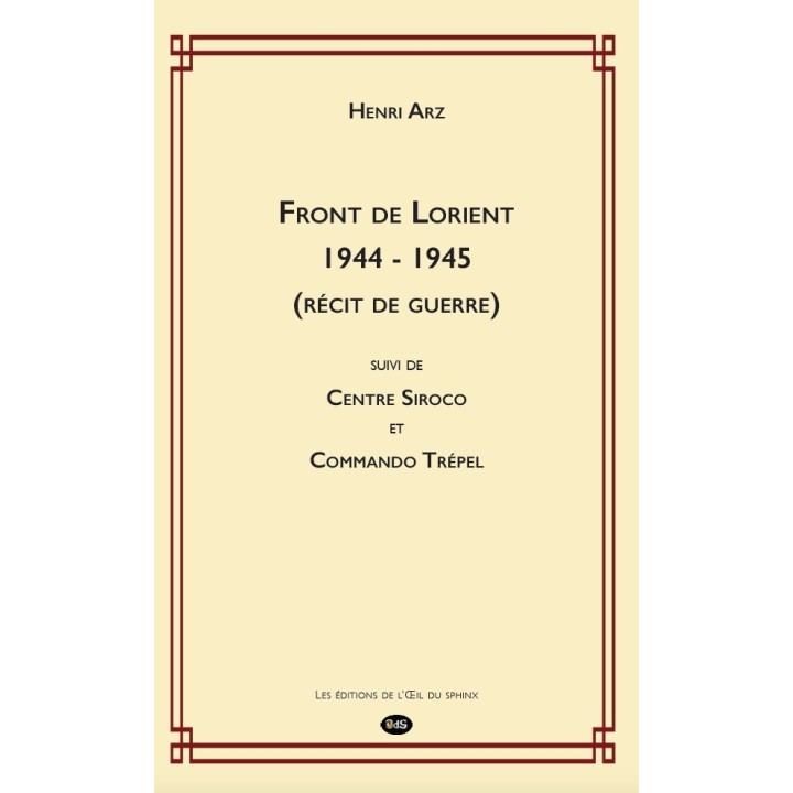 Front de Lorient 1944 - 1945 (récit de guerre) suivi de Centre Siroco et Commando Trépel